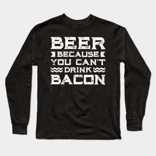 Beer Bacon Lover Gift Tee Beer Because You Can't Drink Bacon Long Sleeve T-Shirt